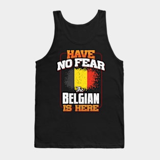 Belgian Flag  Have No Fear The Belgian Is Here - Gift for Belgian From Belgium Tank Top